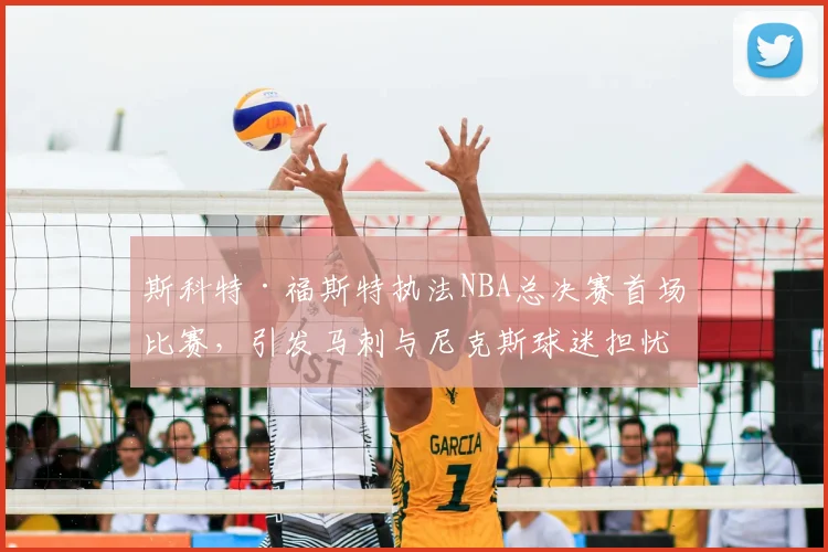 斯科特·福斯特执法NBA总决赛首场比赛，引发马刺与尼克斯球迷担忧_裁判_1_骑士