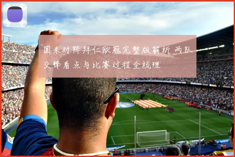 国米对阵拜仁欧冠完整版解析 两队交锋看点与比赛过程全梳理